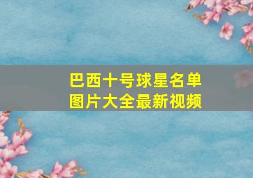 巴西十号球星名单图片大全最新视频