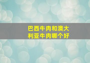 巴西牛肉和澳大利亚牛肉哪个好