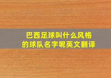 巴西足球叫什么风格的球队名字呢英文翻译