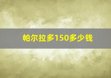 帕尔拉多150多少钱