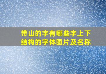 带山的字有哪些字上下结构的字体图片及名称