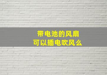 带电池的风扇可以插电吹风么