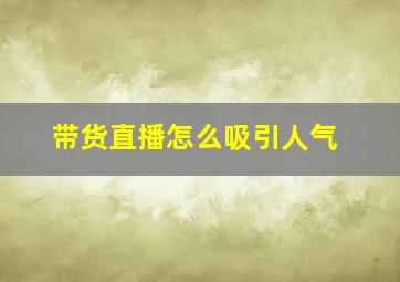 带货直播怎么吸引人气