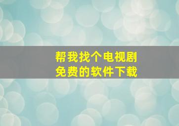 帮我找个电视剧免费的软件下载