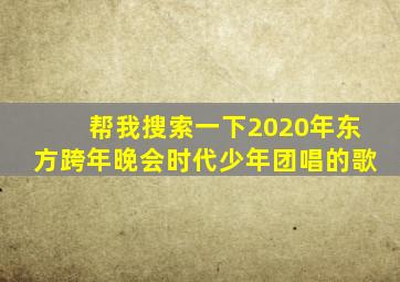 帮我搜索一下2020年东方跨年晚会时代少年团唱的歌