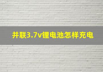 并联3.7v锂电池怎样充电