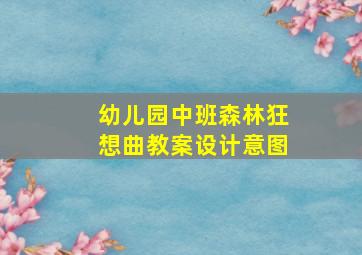 幼儿园中班森林狂想曲教案设计意图