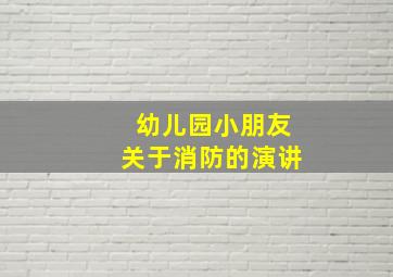 幼儿园小朋友关于消防的演讲