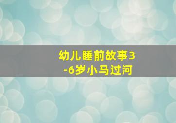 幼儿睡前故事3-6岁小马过河