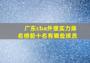 广东cba外援实力排名榜前十名有哪些球员