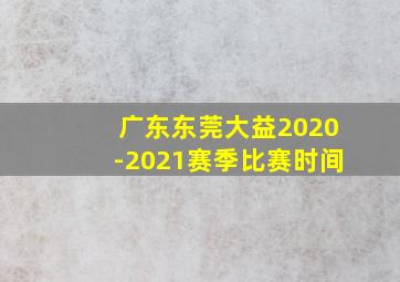 广东东莞大益2020-2021赛季比赛时间