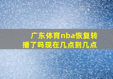 广东体育nba恢复转播了吗现在几点到几点