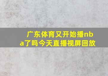 广东体育又开始播nba了吗今天直播视屏回放