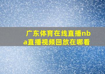 广东体育在线直播nba直播视频回放在哪看