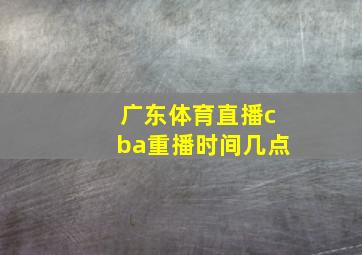 广东体育直播cba重播时间几点