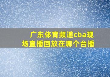 广东体育频道cba现场直播回放在哪个台播