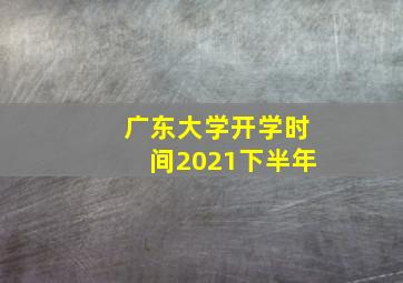 广东大学开学时间2021下半年