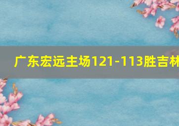 广东宏远主场121-113胜吉林