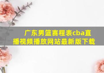 广东男篮赛程表cba直播视频播放网站最新版下载