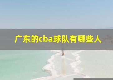 广东的cba球队有哪些人