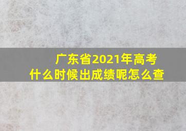 广东省2021年高考什么时候出成绩呢怎么查