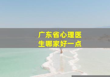 广东省心理医生哪家好一点