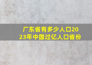 广东省有多少人口2023年中国过亿人口省份