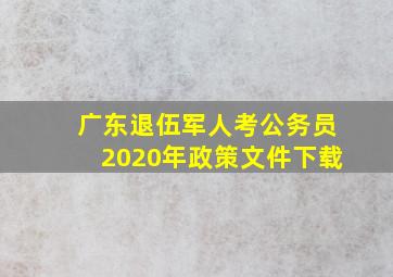 广东退伍军人考公务员2020年政策文件下载