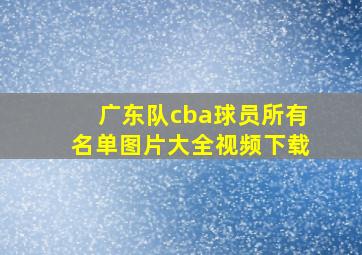 广东队cba球员所有名单图片大全视频下载