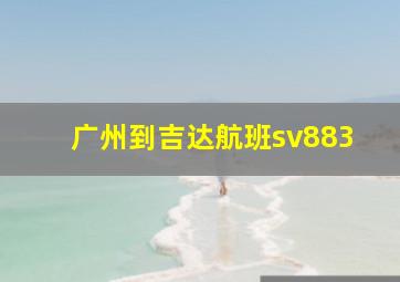 广州到吉达航班sv883