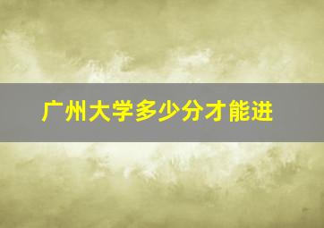 广州大学多少分才能进