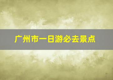 广州市一日游必去景点