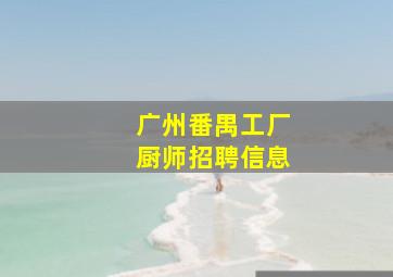 广州番禺工厂厨师招聘信息