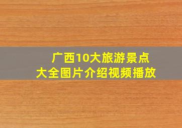 广西10大旅游景点大全图片介绍视频播放