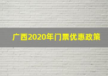 广西2020年门票优惠政策