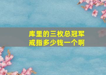 库里的三枚总冠军戒指多少钱一个啊