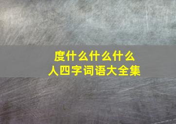 度什么什么什么人四字词语大全集