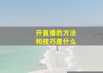 开直播的方法和技巧是什么