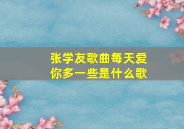 张学友歌曲每天爱你多一些是什么歌