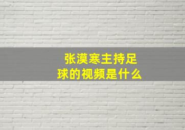 张漠寒主持足球的视频是什么