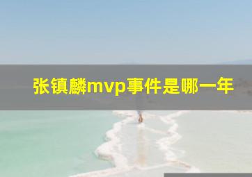 张镇麟mvp事件是哪一年