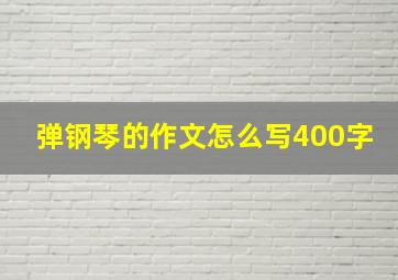 弹钢琴的作文怎么写400字