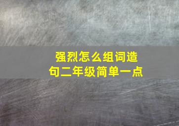 强烈怎么组词造句二年级简单一点