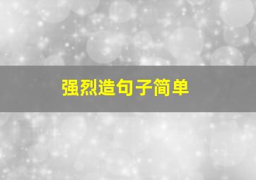 强烈造句子简单