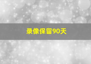 录像保留90天