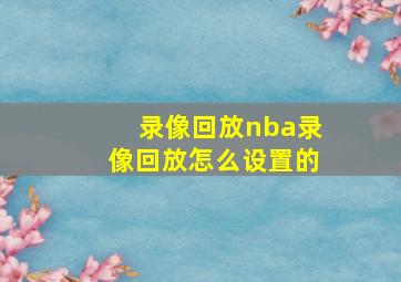 录像回放nba录像回放怎么设置的