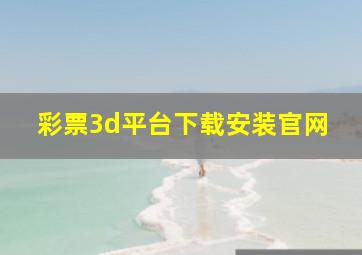 彩票3d平台下载安装官网