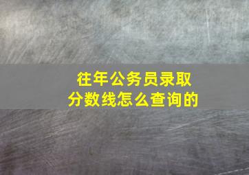 往年公务员录取分数线怎么查询的