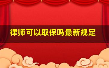 律师可以取保吗最新规定