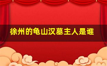 徐州的龟山汉墓主人是谁